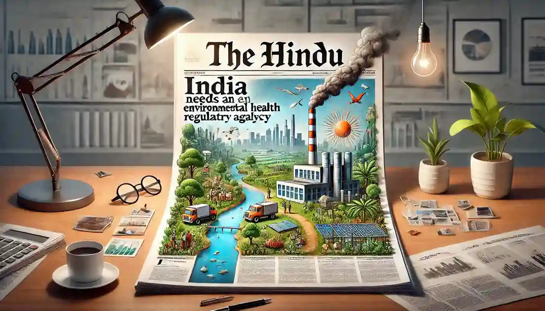 Analysis of The Hindu Editorial 1 : India needs an environmental health regulatory agency